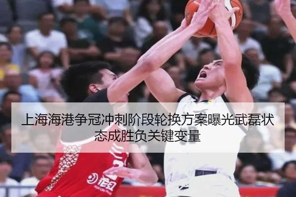 上海海港争冠冲刺阶段轮换方案曝光武磊状态成胜负关键变量